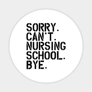 Nursing Student - Sorry. Can't. Nursing School. bye. Magnet